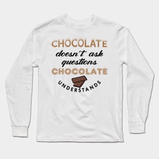 Chocolate doesn't ask questions chocolate understands Long Sleeve T-Shirt